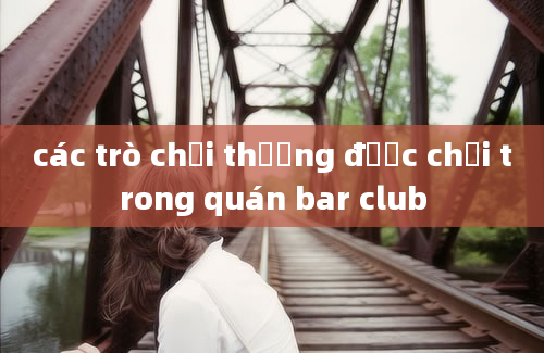 các trò chơi thường được chơi trong quán bar club