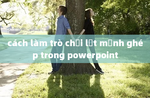 cách làm trò chơi lật mảnh ghép trong powerpoint