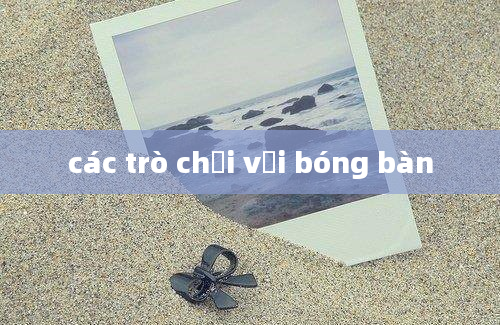 các trò chơi với bóng bàn