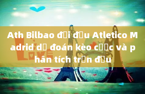 Ath Bilbao đối đầu Atletico Madrid dự đoán kèo cược và phân tích trận đấu