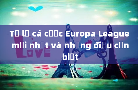 Tỷ lệ cá cược Europa League mới nhất và những điều cần biết