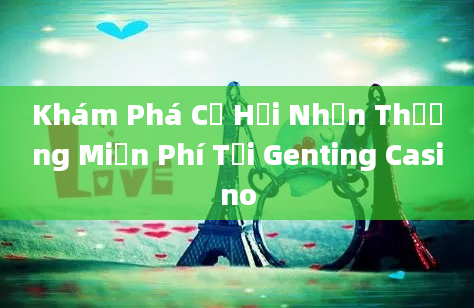 Khám Phá Cơ Hội Nhận Thưởng Miễn Phí Tại Genting Casino