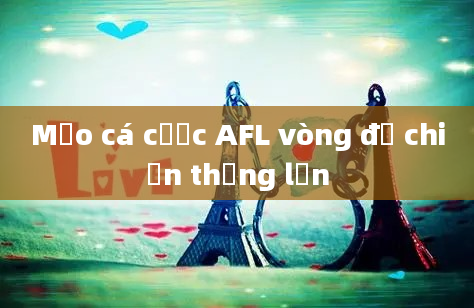 Mẹo cá cược AFL vòng để chiến thắng lớn