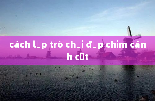 cách lắp trò chơi đập chim cánh cụt