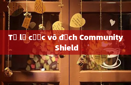 Tỷ lệ cược vô địch Community Shield