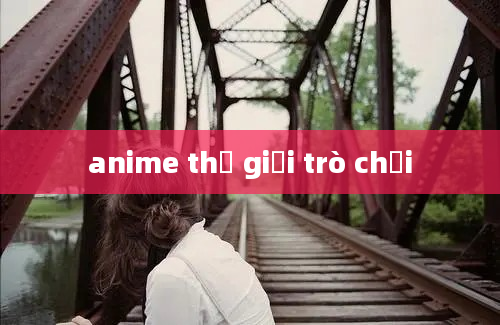 anime thế giới trò chơi