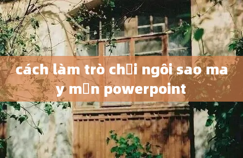 cách làm trò chơi ngôi sao may mắn powerpoint