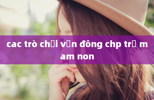 cac trò chơi vận đông chp trẻ mam non