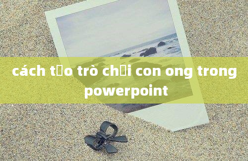 cách tạo trò chơi con ong trong powerpoint