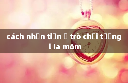 cách nhận tiền ở trò chơi tường lửa môm