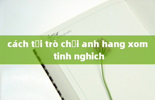 cách tải trò chơi anh hang xom tinh nghich