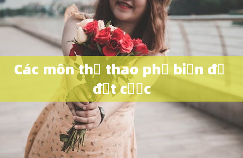 Các môn thể thao phổ biến để đặt cược