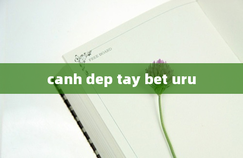 canh dep tay bet uru