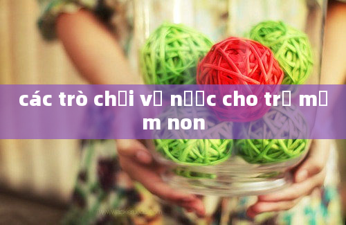 các trò chơi về nước cho trẻ mầm non