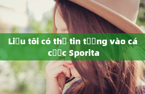 Liệu tôi có thể tin tưởng vào cá cược Sporita