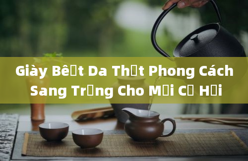 Giày Bệt Da Thật Phong Cách Sang Trọng Cho Mọi Cơ Hội