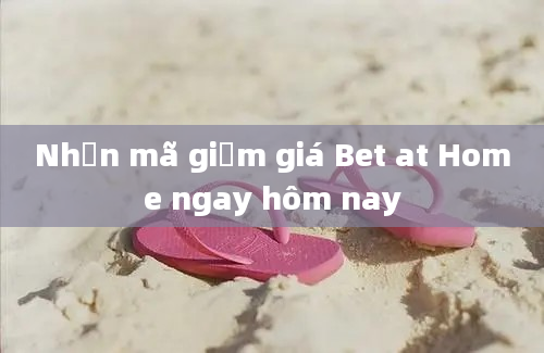 Nhận mã giảm giá Bet at Home ngay hôm nay