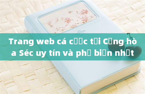 Trang web cá cược tại Cộng hòa Séc uy tín và phổ biến nhất