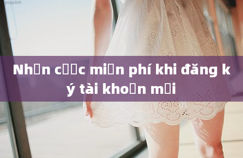 Nhận cược miễn phí khi đăng ký tài khoản mới