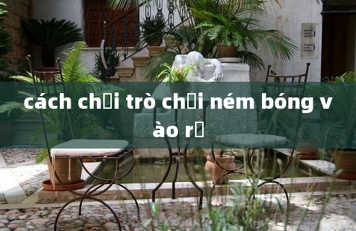 cách chơi trò chơi ném bóng vào rổ