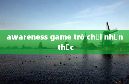 awareness game trò chơi nhận thức