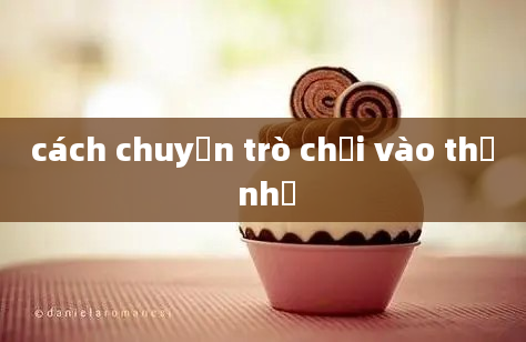 cách chuyển trò chơi vào thẻ nhớ