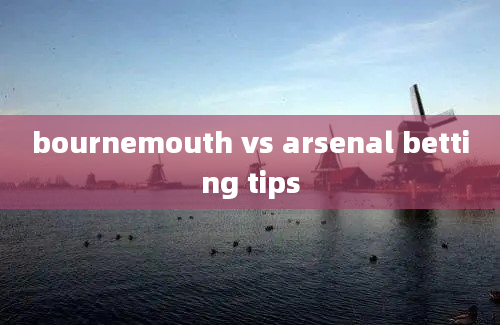 bournemouth vs arsenal betting tips