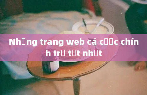 Những trang web cá cược chính trị tốt nhất