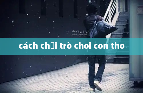 cách chơi trò choi con tho