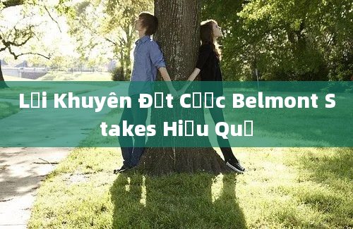 Lời Khuyên Đặt Cược Belmont Stakes Hiệu Quả