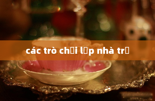 các trò chơi lớp nhà trẻ