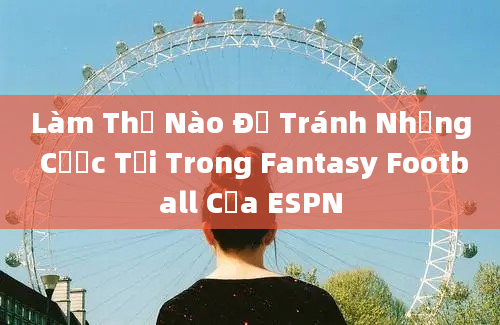 Làm Thế Nào Để Tránh Những Cược Tồi Trong Fantasy Football Của ESPN