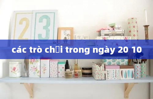 các trò chơi trong ngày 20 10