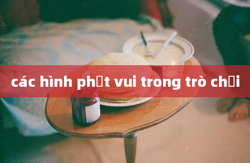 các hình phạt vui trong trò chơi