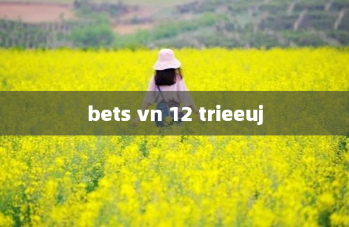 bets vn 12 trieeuj