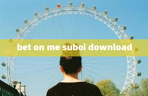 bet on me suboi download