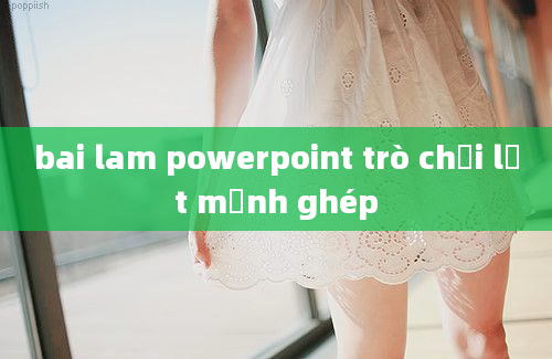 bai lam powerpoint trò chơi lật mảnh ghép