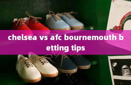 chelsea vs afc bournemouth betting tips