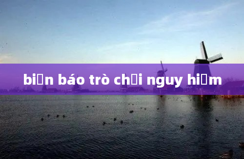 biển báo trò chơi nguy hiểm