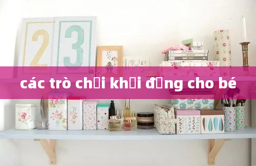 các trò chơi khởi động cho bé