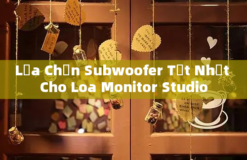 Lựa Chọn Subwoofer Tốt Nhất Cho Loa Monitor Studio