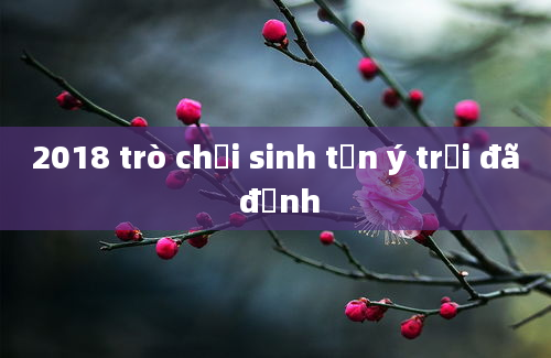 2018 trò chơi sinh tồn ý trời đã định