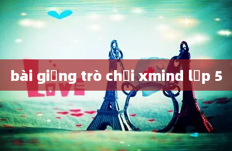 bài giảng trò chơi xmind lớp 5