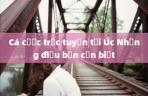 Cá cược trực tuyến tại Úc Những điều bạn cần biết