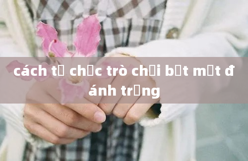 cách tổ chức trò chơi bịt mắt đánh trống