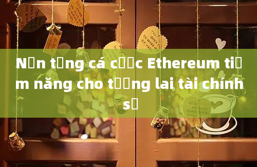 Nền tảng cá cược Ethereum tiềm năng cho tương lai tài chính số