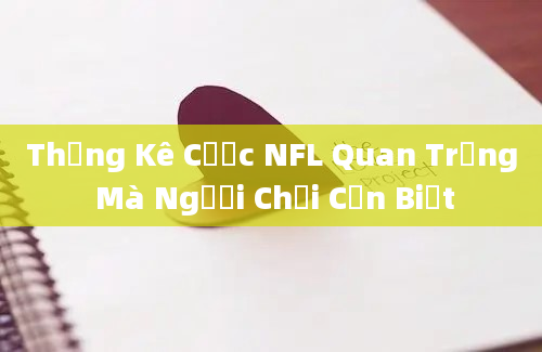 Thống Kê Cược NFL Quan Trọng Mà Người Chơi Cần Biết