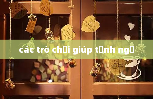 các trò chơi giúp tỉnh ngủ