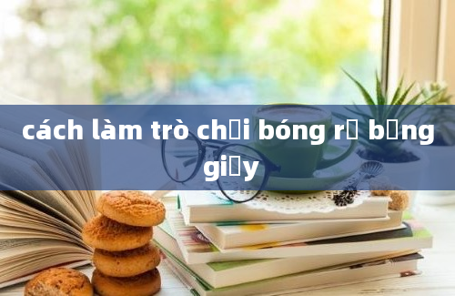 cách làm trò chơi bóng rổ bằng giấy