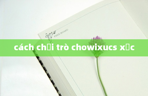 cách chơi trò chowixucs xắc